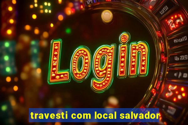 travesti com local salvador